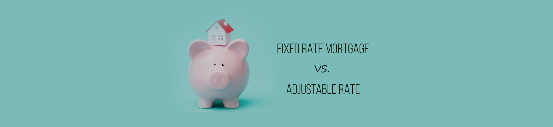 Fixed or Adjustable-Mortgage Rate?